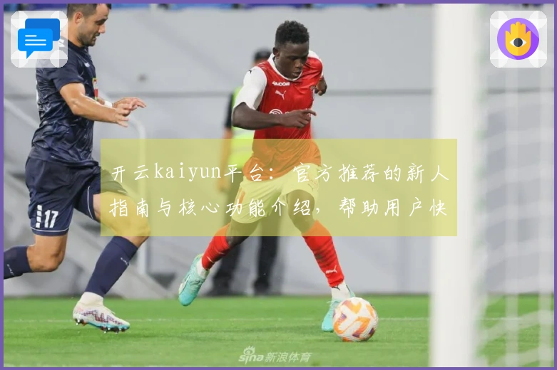 开云kaiyun平台：官方推荐的新人指南与核心功能介绍，帮助用户快速上手体验