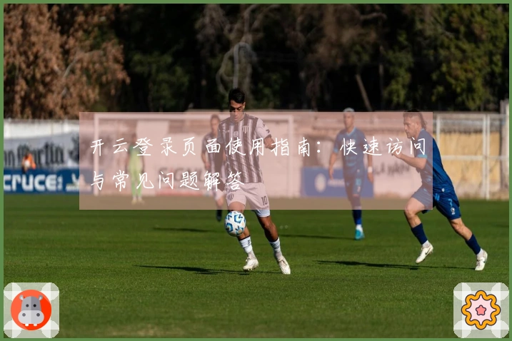 开云登录页面使用指南：快速访问与常见问题解答