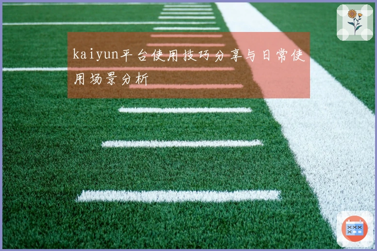 kaiyun平台使用技巧分享与日常使用场景分析