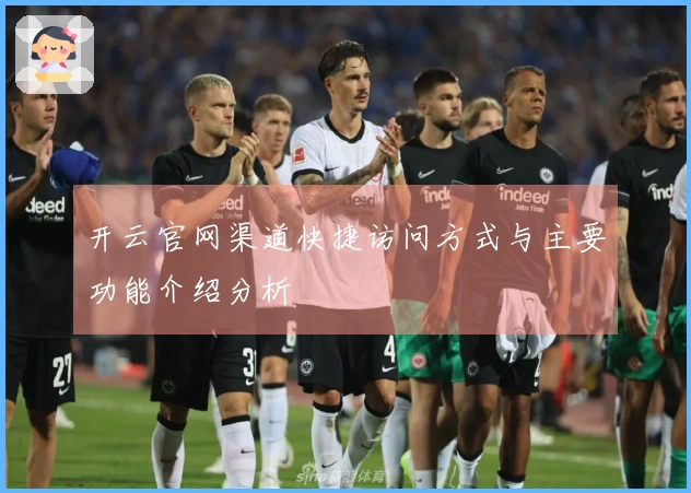 开云官网渠道快捷访问方式与主要功能介绍分析